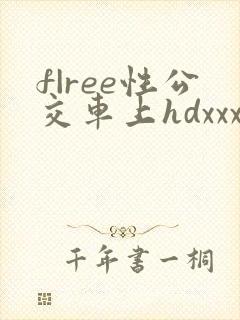 f|ree性公交车上hdxxx