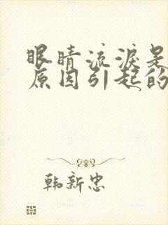 眼睛流泪是什么原因引起的怎么治