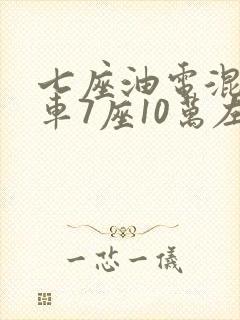 七座油电混合汽车7座10万左右
