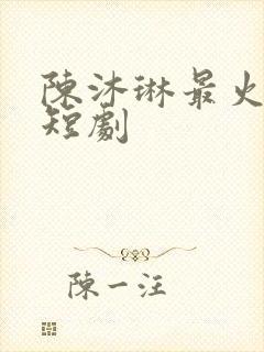 陈沐琳最火5部短剧