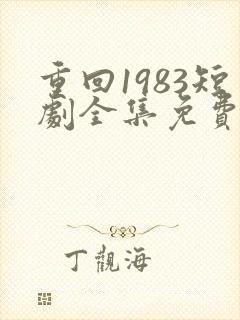 重回1983短剧全集免费观看高清