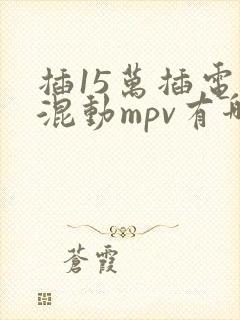 插15万插电电混动mpv有哪些车型