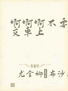 啊啊啊不要啊公交车上