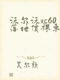 沃尔沃xc60落地价裸车价