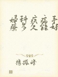 妇科疾病手术治疗多久能好