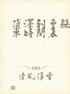 菏泽到曹县公交车时间表 菏泽到曹县公交车时间表
