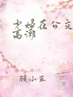 少妇在公交车上高潮