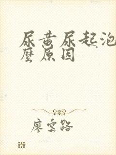 尿黄尿起泡是什么原因