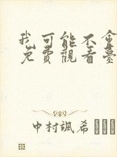 我可能不会爱你免费观看台剧