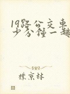 19路公交车多少分钟一趟