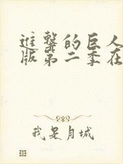 进击的巨人真人版第二季在线播放