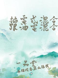 插电式混合动力跟油电混合的区别