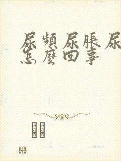 尿频尿胀尿急是怎么回事