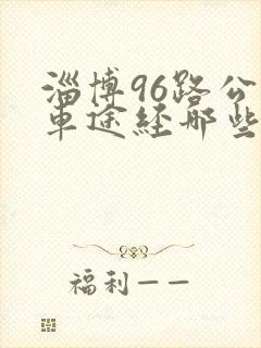 淄博96路公交车途经哪些站点
