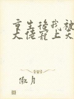 重生后我被病娇大佬宠上天 txt