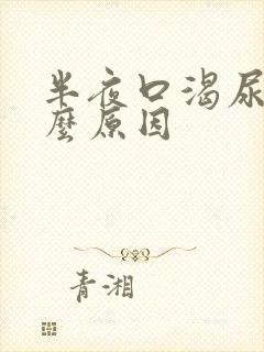 半夜口渴尿多什么原因