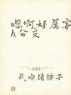 嗯啊好厉害啊超h公交