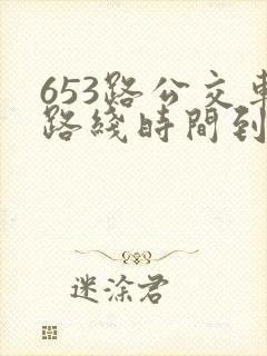 653路公交车路线时间到站时间表
