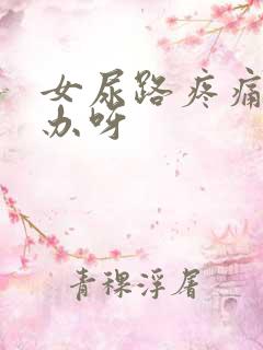 女尿路疼痛怎么办呀