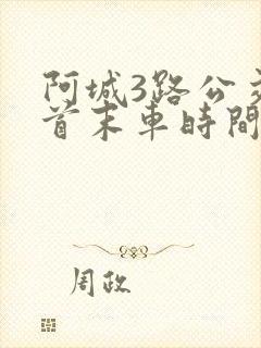 阿城3路公交车首末车时间