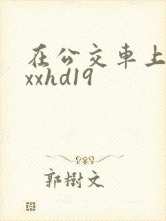 在公交车上xxxxhd19