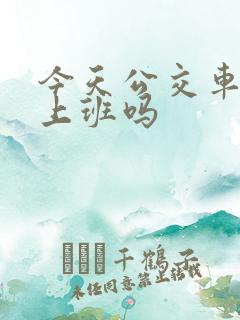 今天公交车正常上班吗