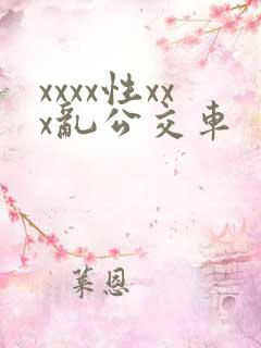 xxxx性xxx乱公交车