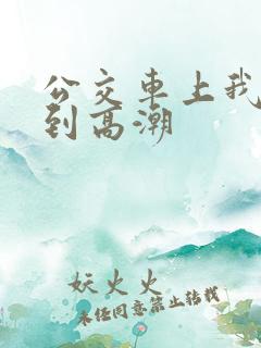 公交车上我被搞到高潮