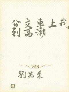 公交车上我被搞到高潮