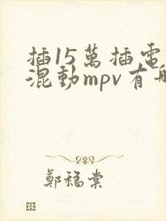 插15万插电电混动mpv有哪些车型