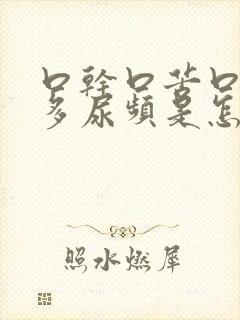 口干口苦口渴尿多尿频是怎么回事