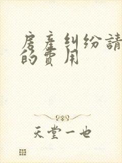 房产纠纷请律师的费用