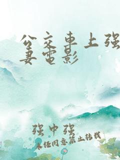 公交车上强伦人妻电影