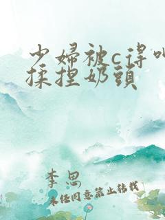 少妇被c得呻吟揉捏奶头
