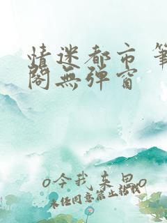 情迷都市 笔趣阁无弹窗