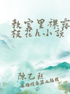 教室里裸露调教校花h小说
