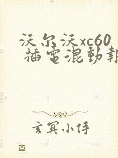 沃尔沃xc60 插电混动报价