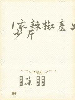 1亩辣椒产出多少斤
