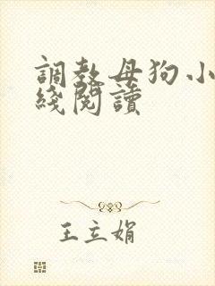调教母狗小说在线阅读