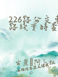 226路公交车路线实时查询