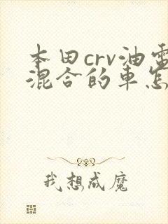 本田crv油电混合的车怎么样