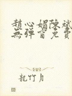 赵心媚陈斌小说无弹窗免费阅读