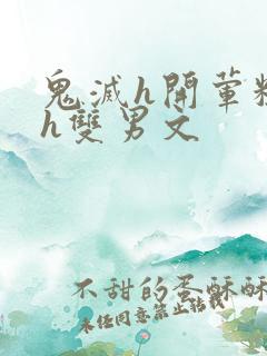 鬼灭h开荤粗肉h双男文