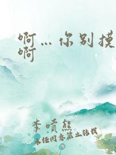 啊…你别摸我胸啊