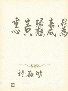 重生归来,我壹心只想成为他前妻全文阅读