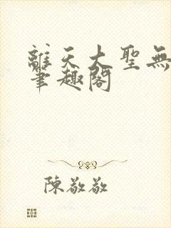 离天大圣无删减笔趣阁
