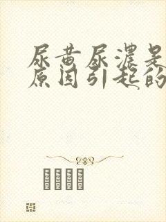尿黄尿浓是什么原因引起的