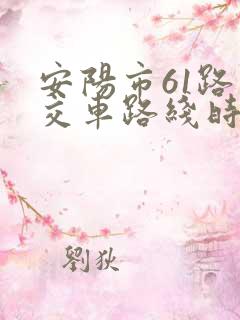安阳市61路公交车路线时间表