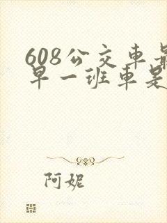 608公交车最早一班车是几点