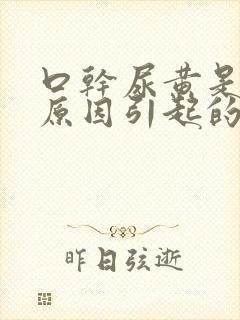 口干尿黄是什么原因引起的男性